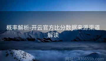 概率解析-开云官方比分数据来源渠道解读