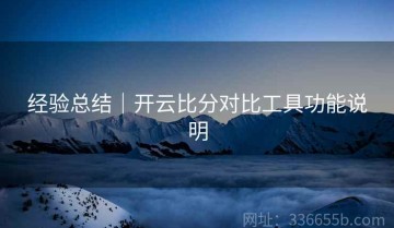 经验总结｜开云比分对比工具功能说明