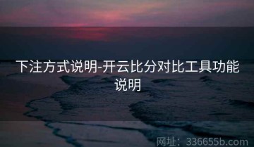 下注方式说明-开云比分对比工具功能说明