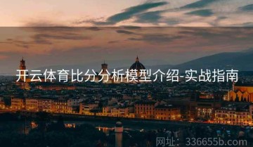 开云体育比分分析模型介绍-实战指南