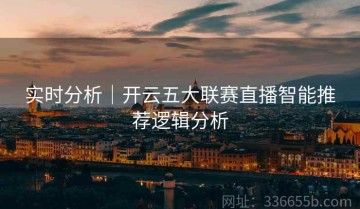 实时分析｜开云五大联赛直播智能推荐逻辑分析