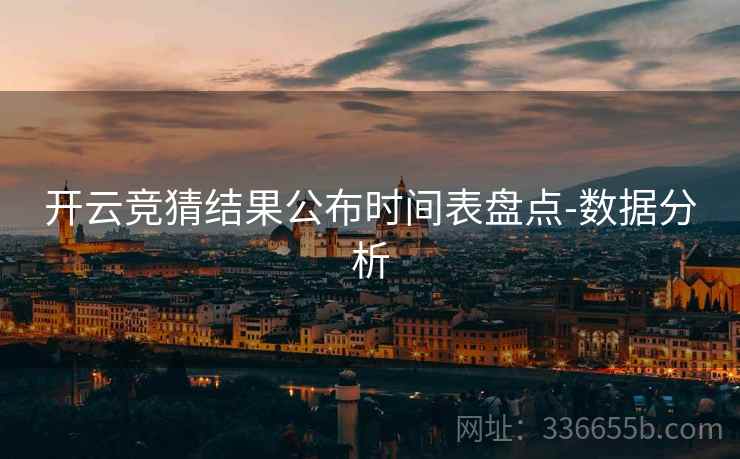 开云竞猜结果公布时间表盘点-数据分析