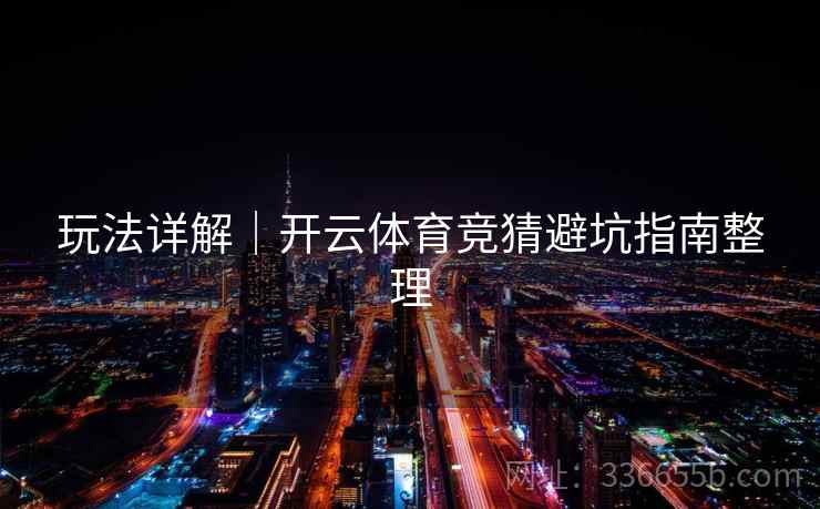 玩法详解｜开云体育竞猜避坑指南整理