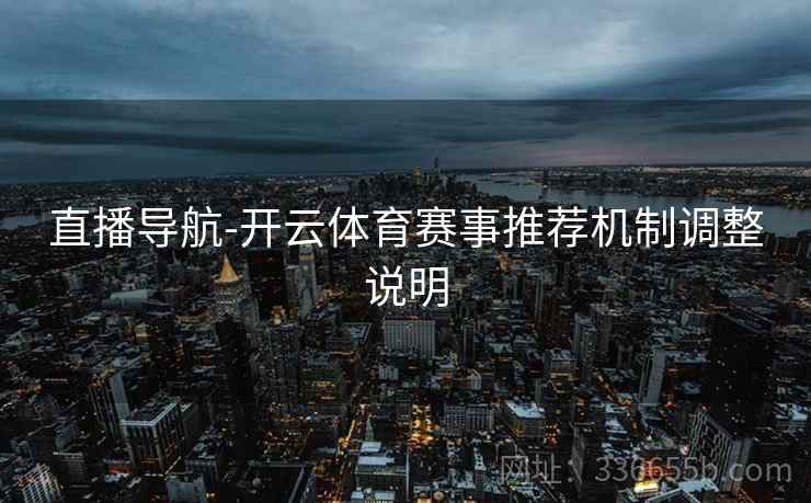 直播导航-开云体育赛事推荐机制调整说明