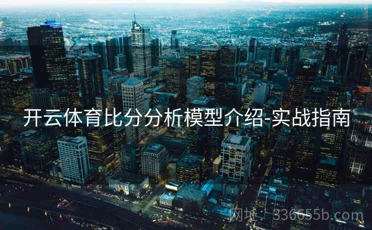 开云体育比分分析模型介绍-实战指南