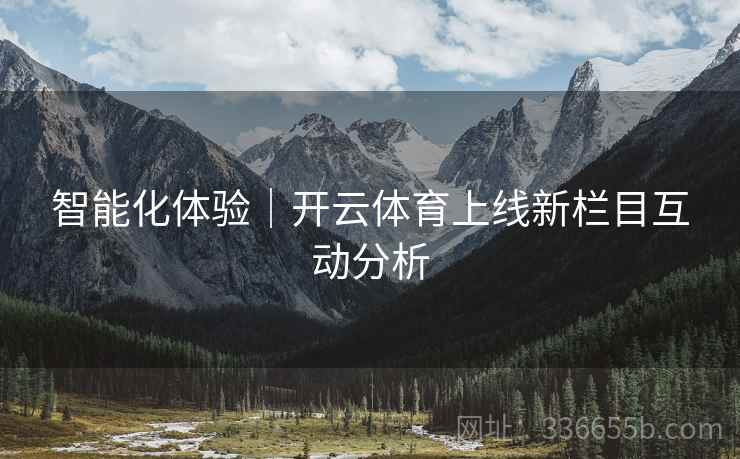智能化体验｜开云体育上线新栏目互动分析