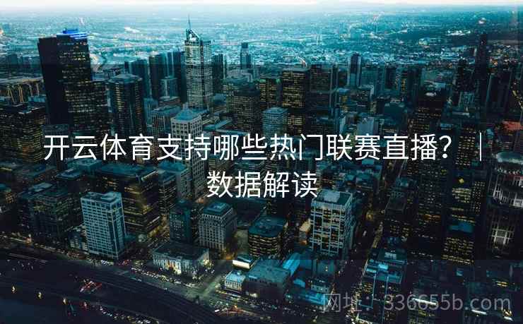 开云体育支持哪些热门联赛直播？｜数据解读