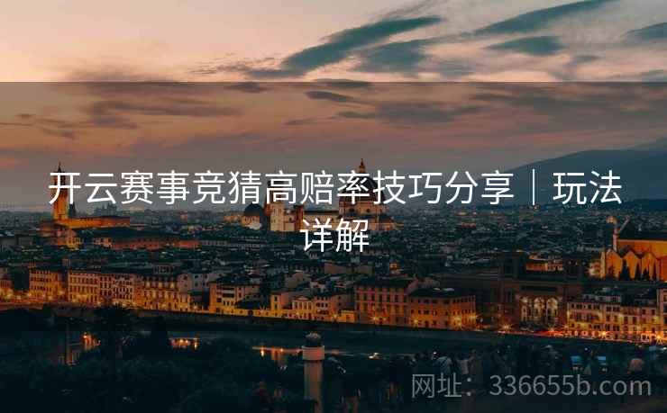开云赛事竞猜高赔率技巧分享｜玩法详解