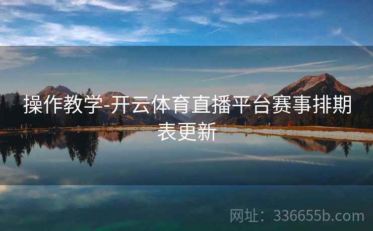 操作教学-开云体育直播平台赛事排期表更新