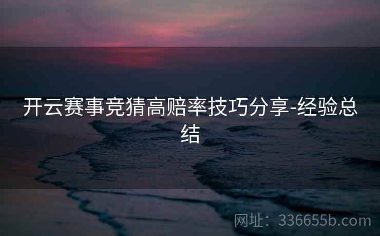 开云赛事竞猜高赔率技巧分享-经验总结