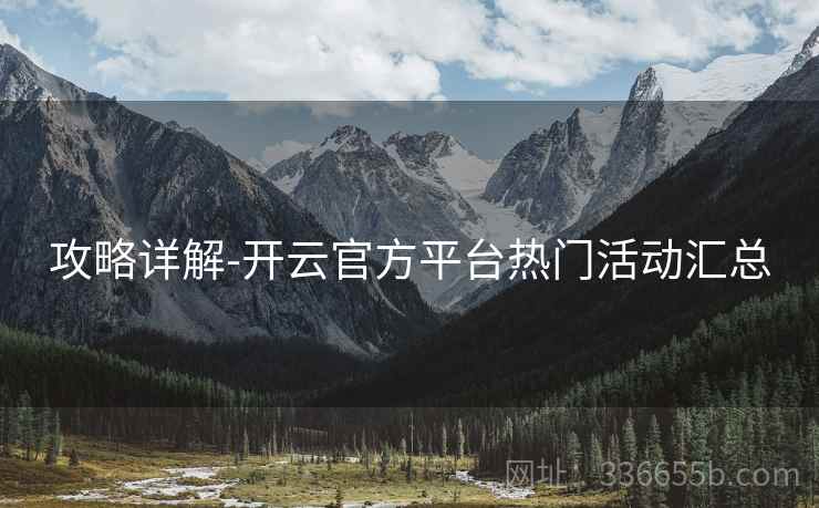 攻略详解-开云官方平台热门活动汇总