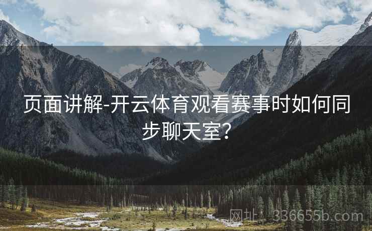 页面讲解-开云体育观看赛事时如何同步聊天室？
