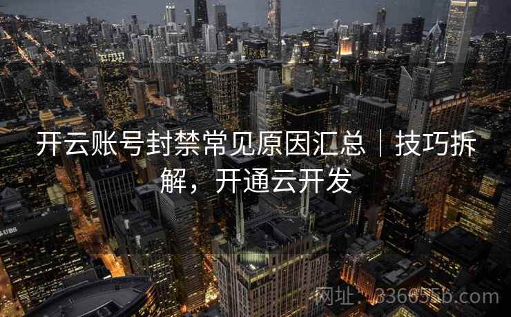 开云账号封禁常见原因汇总｜技巧拆解，开通云开发